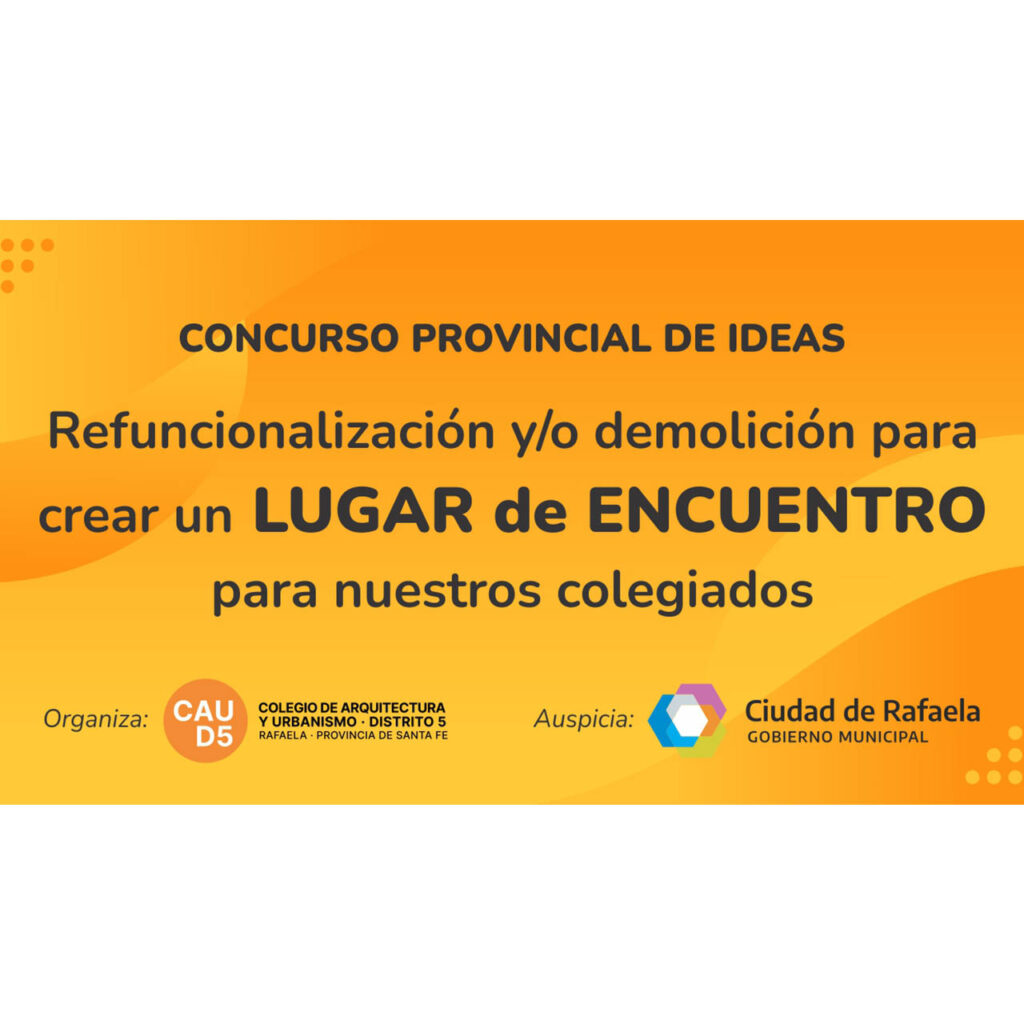 CONCURSO PROVINCIAL DE IDEAS PARA LA CONSTRUCCIÓN DEL LUGAR-CASA DE ENCUENTRO CAUD5 RAFAELA